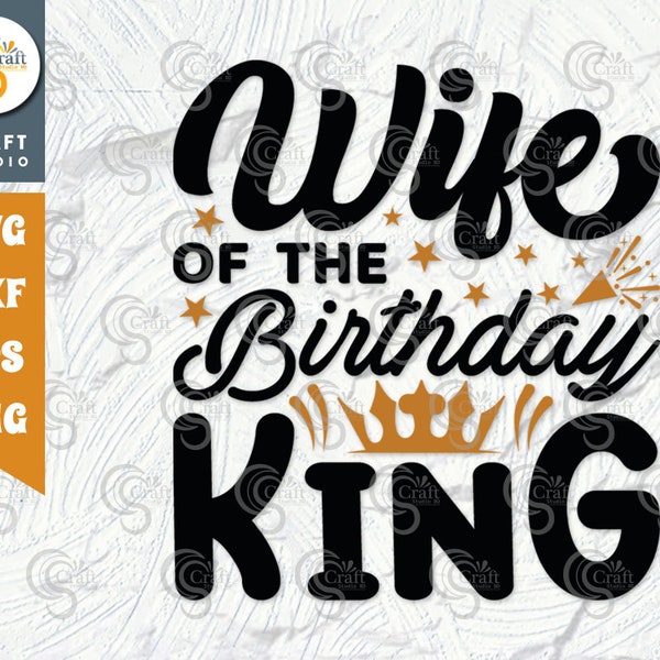 Wife Of The Birthday King SVG Cut File, Wife Svg, Wife Of King Svg, Birthday Squad Svg, Male Svg, Birthday Svg, Birthday Quote, TG 01503
