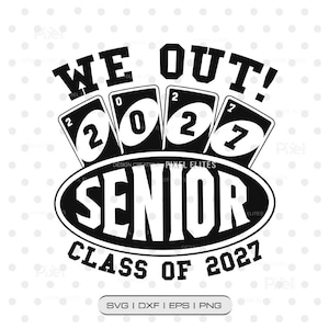 May include: Black and white graphic design with the text "WE OUT!" above four Uno-style cards displaying "2027". Below, an oval reads "SENIOR" and "CLASS OF 2027". The design includes file type options: SVG, DXF, EPS, and PNG.