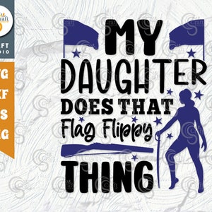 My Daughter Does That Flag Flippy Thing SVG Cut File, Winter Guard Svg, Color Guard Svg, Color Guard Flag Svg, Color Guard Quote, TG 02083