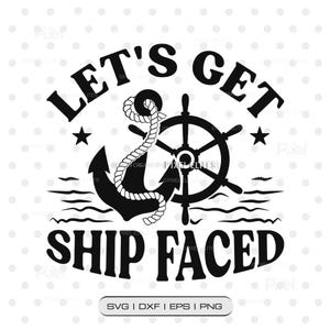 May include: Black and white nautical design with the text "LET'S GET SHIP FACED". The design features an anchor, ship's wheel, rope, and stars. The bottom of the image includes the text "SVG | DXF | EPS | PNG".