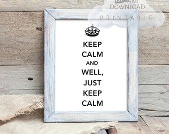 Keep Calm and Well, Just Keep Calm Print, Humorous Print, Digital download, Home Decor