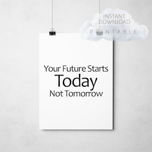 Your Future Starts Today Not Tomorrow - Printable - Downloadable Quote print