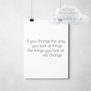 If you change the way you look at things, the things you look at will change - Digital Print - Inspirational Quote - Printable