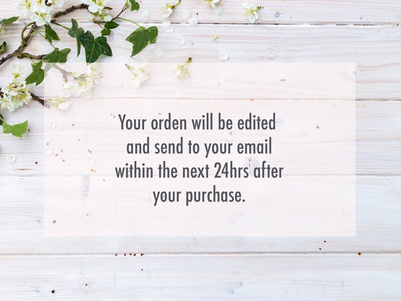 May include: White wooden background with a sprig of white flowers and green leaves. Text reads: "Your order will be edited and send to your email within the next 24hrs after your purchase."