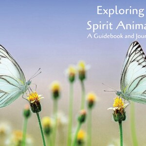 Exploring Spirit Animals A Guidebook and Journal:  Understanding and Identifying Your Power Animals and Messages from Your Animal Spirit