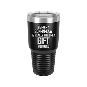 Being My Son-In-Law Is Really The Only Gift You Need - Coffee Mug, Wine Tumbler, Tumbler, Laser Engraved Tumbler