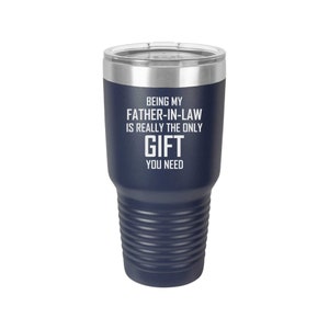 Being My Father-In-Law Is Really The Only Gift You Need - Coffee Mug, Wine Tumbler, Tumbler, Laser Engraved Tumbler