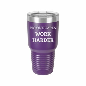 No One Cares Work Harder - Coffee Mug, Wine Tumbler, Tumbler, Laser Engraved Tumbler