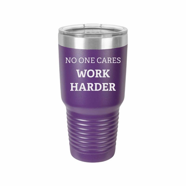 No One Cares Work Harder - Coffee Mug, Wine Tumbler, Tumbler, Laser Engraved Tumbler