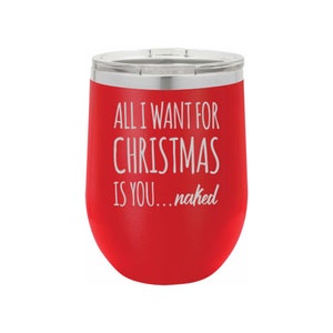 All I Want For Christmas Is You...Naked - Wine Tumbler, Tumbler, Christmas Tumbler, Christmas Gift, Laser Engraved Tumbler