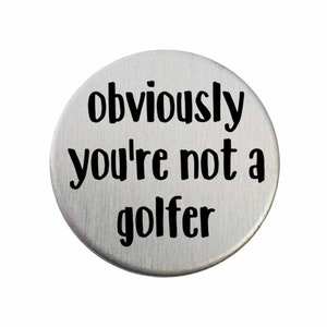 Obviously You&#39;re Not A Golfer - Golf Ball Marker / Pocket Token / Custom Marker / Personalized Golf Ball Marker