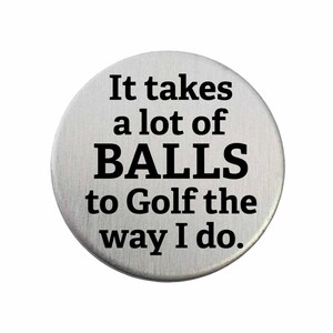 It Takes a lot of Balls to Golf the way I do. - Golf Ball Marker / Pocket Token / Custom Marker / Personalized Golf Ball Marker