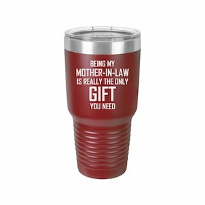 Being My Mother-In-Law Is Really The Only Gift You Need - Coffee Mug, Wine Tumbler, Tumbler, Laser Engraved Tumbler
