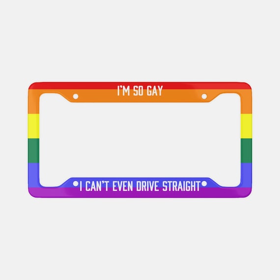LGBTQ+ License Plate Frame – “I’m So Gay I Can’t Even Drive Straight” Funny & Proud