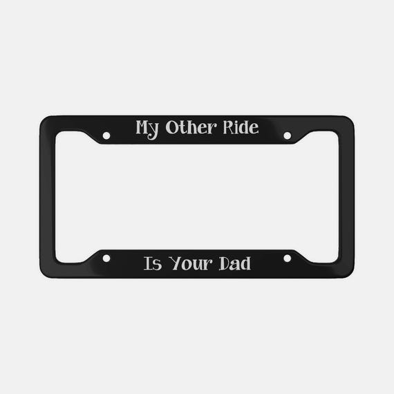 Your Other Ride is Your Dad License Plate Frame: Sarcastic Car 