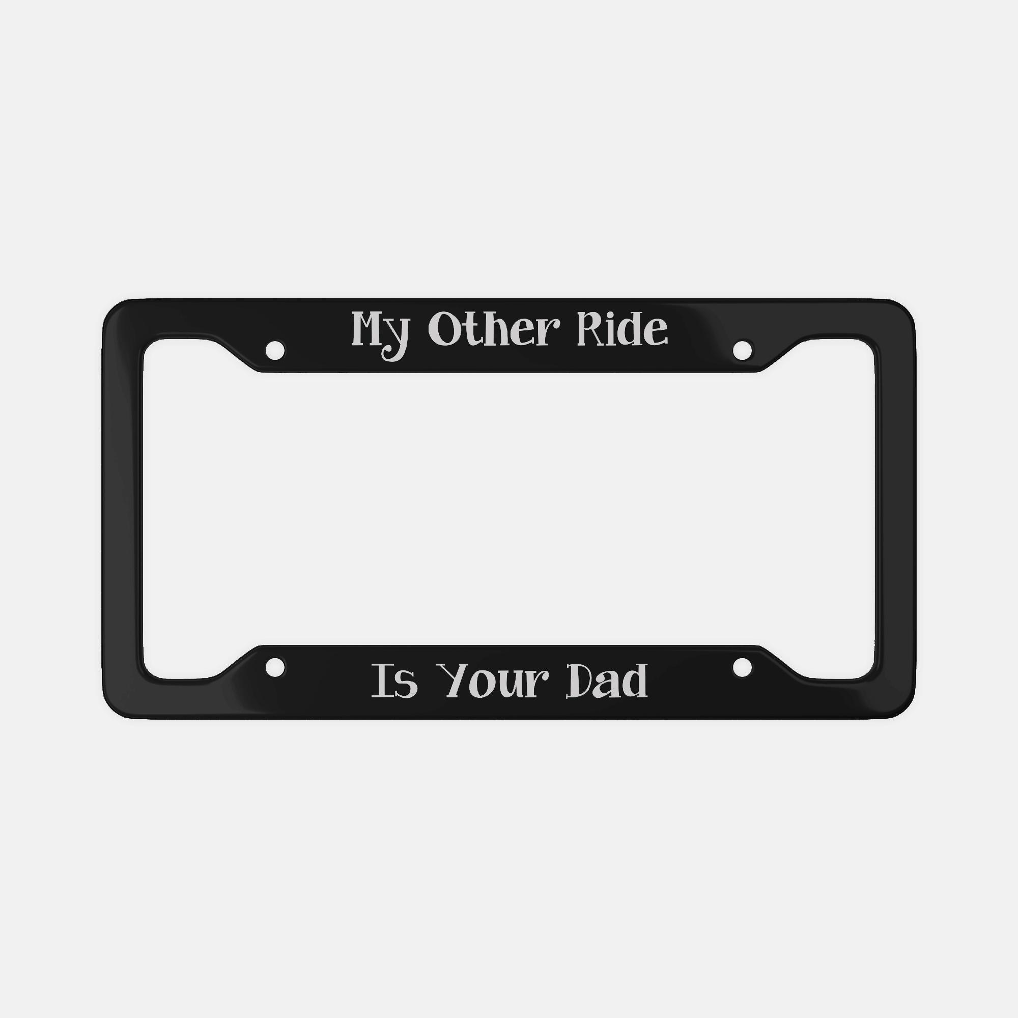 Your Other Ride is Your Dad License Plate Frame: Sarcastic Car