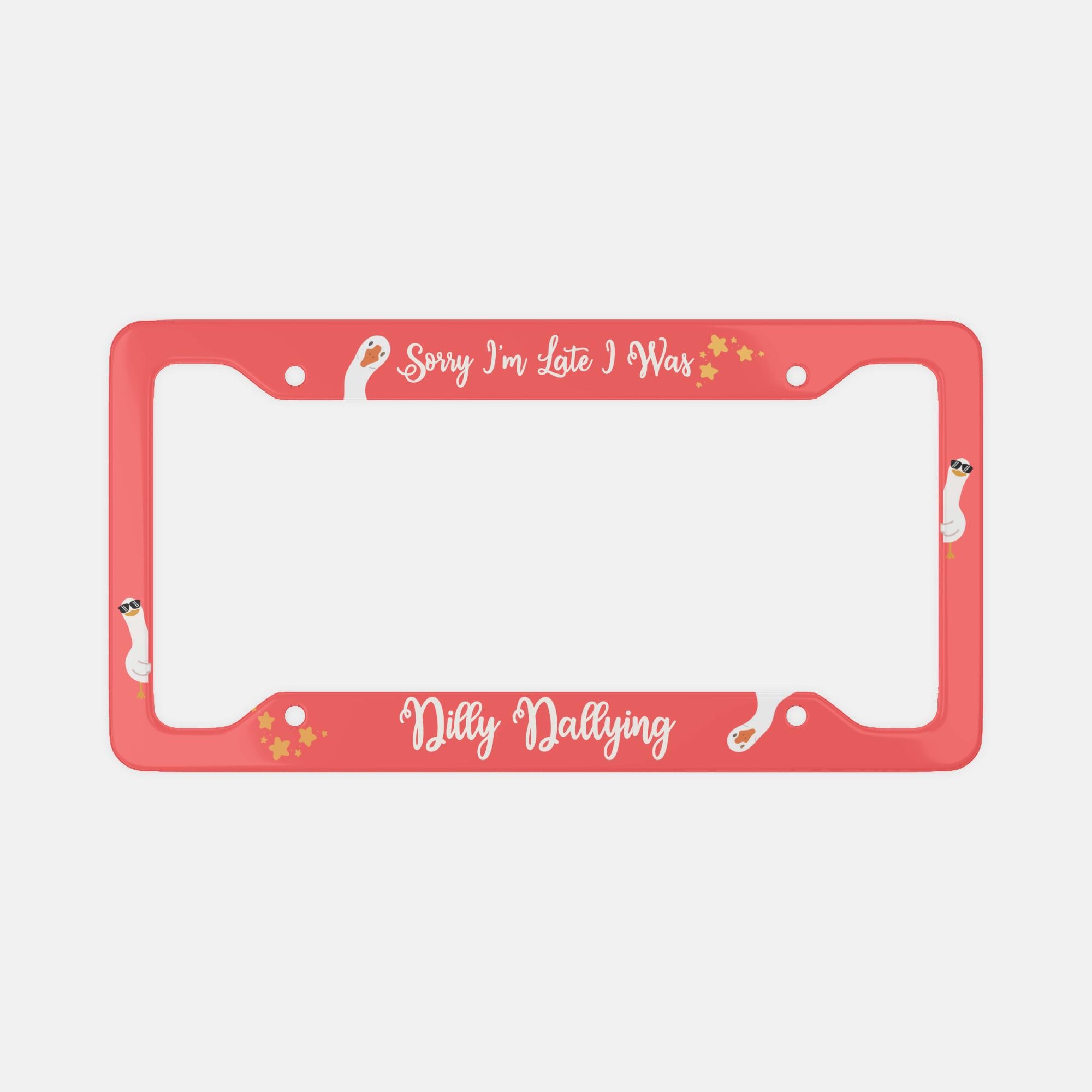 Sorry I'm Late Dilly Dallying Aluminum License Plate Frame - Etsy
