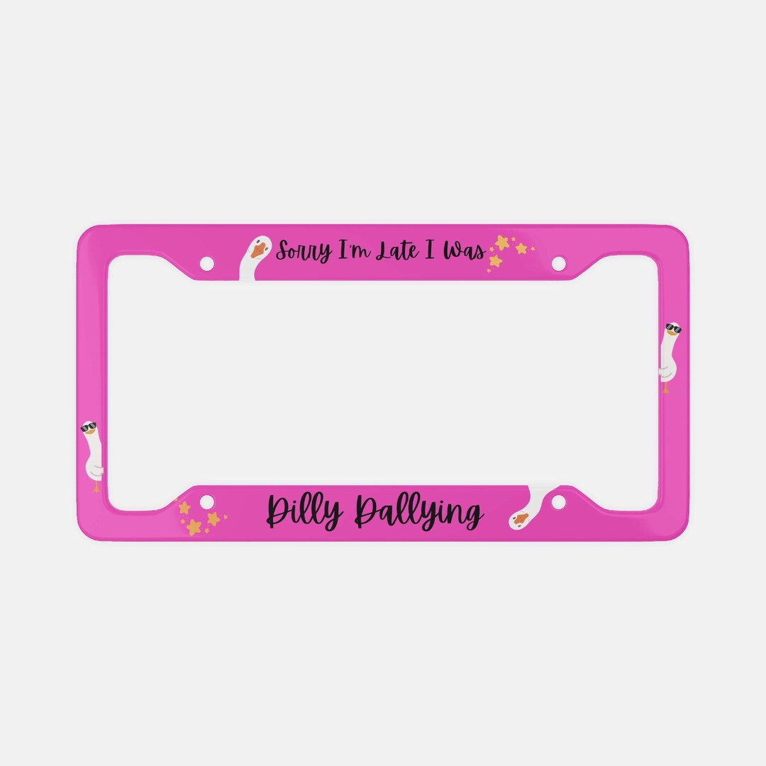 Sorry I'm Late Dilly Dallying Aluminum License Plate Frame - Etsy