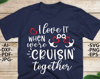 I Love It When We Are Cruisin Together, Cruise Svg, Family Cruise, Vacation, Boat Trip, Summer, Svg Cut File