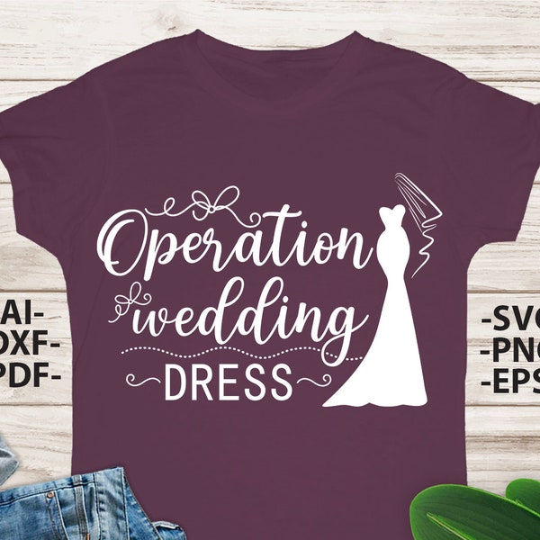 Operation wedding dress Svg, Wedding Svg, Bride Svg, Wedding quotes, Wedding design Svg, Wedding Tshirts, Bride Shirt