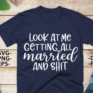 Look At Me Getting All Married, Bruiloft Svg, Bruiloft citaten, Bruiloft print, Bruiloft ontwerp Svg, Bruiloft Tshirts