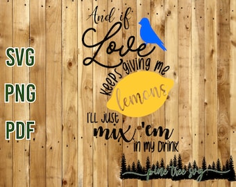 If love keeps giving me lemons, I&#39;ll just mix em in my drink - SVG, PNG, PDF - Instant Download