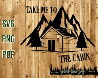 May include: A black and white graphic design on a wooden background. The design features a cabin, mountains, and text that reads "TAKE ME TO THE CABIN". The image also includes the text "SVG", "PNG", and "PDF".