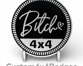 Bitch 4x4 - Metal Badge (21 Color Options)