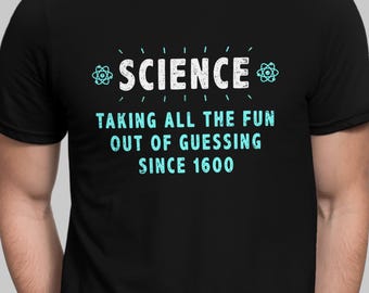 May include: Black t-shirt with a white graphic that says "SCIENCE TAKING ALL THE FUN OUT OF GUESSING SINCE 1600". The graphic also includes two blue atom symbols.