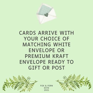 May include: A light green graphic featuring a white envelope with a heart seal and fern illustrations. The text reads: CARDS ARRIVE WITH YOUR CHOICE OF MATCHING WHITE ENVELOPE OR PREMIUM KRAFT ENVELOPE READY TO GIFT OR POST. FOX & FERN ESTD 2021.