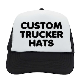 CUSTOM TRUCKER Hats, Unbeatable Quality and Price, we can use your logo's, pictures, quote's, saying's, name's, file's you made, etc.