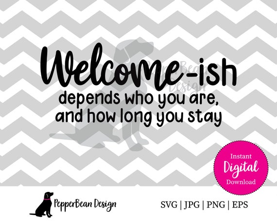 Welcome-ish Depends Who You Are and How Long You Stay SVG | Etsy