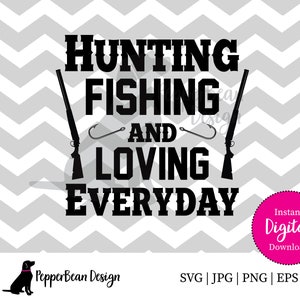 May include: Black and white graphic design with the text "Hunting Fishing and Loving Everyday". The design features a rifle and fishing hook. The text "Instant Digital Download" and "SVG | JPG | PNG | EPS" are also included.