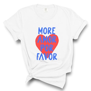 Italian Love More Amor Por Favor T-Shirt, Spanish Love Quote Tee, Heart T-shirt, Positive Message Shirt, Inspirational Apparel, Love Gift