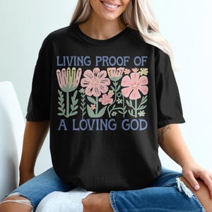Comfort Colors Christian Faith Shirt, Living Proof of a Loving God T-Shirt, Mother&#39;s Day Gift, Floral Graphic Tee, Inspirational Quote Top