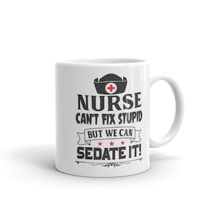 Nurse Can&#39;t Fix stupid, but we can sedate it / White glossy mug