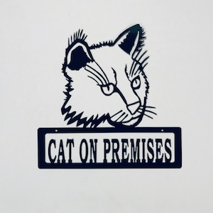 Cat on Premises Metal Sign or Cat Welcome Metal Sign, Powdercoated for Outdoor or Indoor Use, Great gift for Dog Lovers