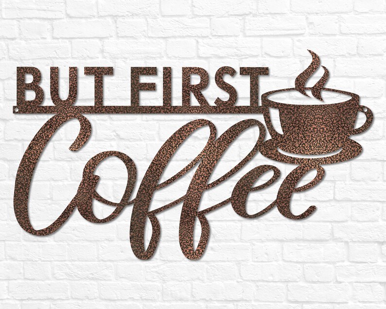 May include: Metal wall decor with the text "But First, Coffee" in a cursive font. A stylized coffee cup with steam rising from it is above the text.