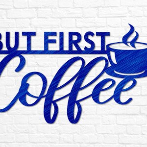 May include: Blue metal wall decor with the text "BUT FIRST COFFEE" and a stylized coffee cup with steam rising from it.