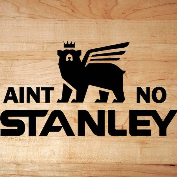 STANLEY / Not A Stanley / Aint No Stanley Cup Mug Tumbler Funny Vinyl Decal - YETI RTIC Ozark HydroFlask Kleen Kanteen