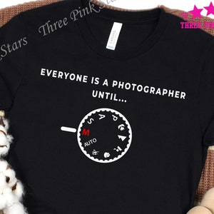 Funny Photographer Shirt | Everyone Is A Photographer Until | Camera Lover | Photography Quote | Manual Mode | Gift for Photographers E30016