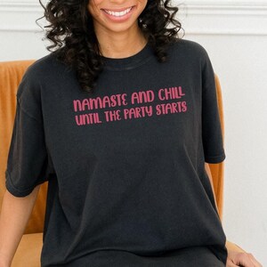 Namaste and Chill Until the Party Starts Comfort Colors T-Shirt | Funny Party Tee | Relaxed, Fun and Casual Graphic Tshirt