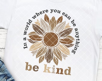 In A World Where You Can Be Anything Be Kind Brown Skin Tones Sunflower PNG Design SVG DFX Clipart Clip Art Cut File Sublimation or Vinyl