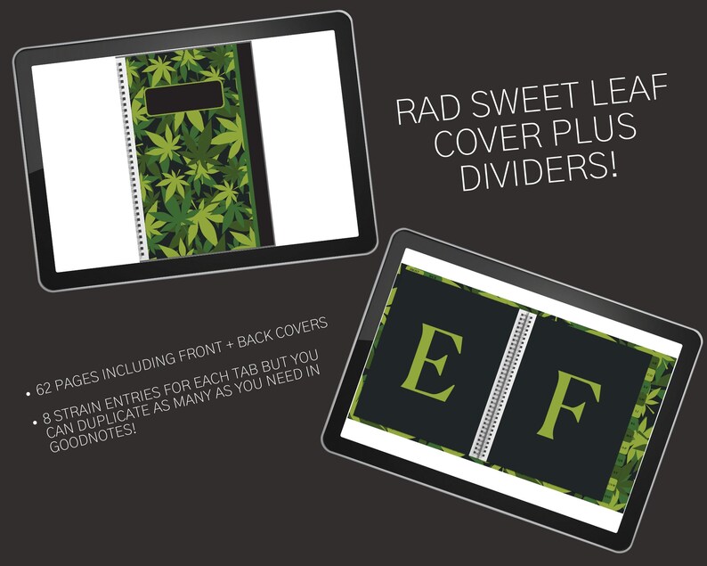 May include: A digital planner with a green leaf pattern cover and dividers labeled "E" and "F". The planner includes 62 pages and 8 strain entries for each tab. The text "RAD SWEET LEAF COVER PLUS DIVIDERS!" is displayed above the planner.