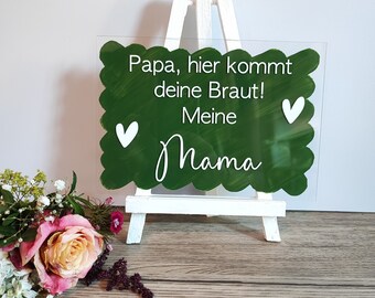 Acrylschild "Papa, hier kommt deine Braut I Hochzeit I Hochzeitsdeko grün I Einzug Schild I Hochzeit Ideen I Schild in 9 versch. Farben