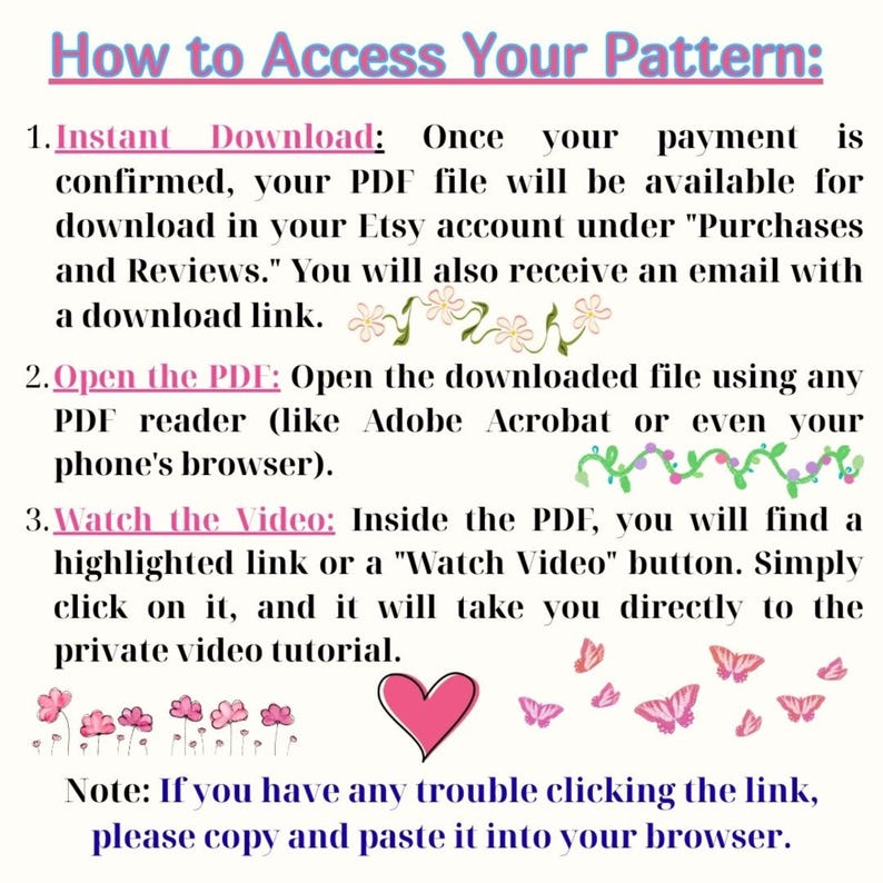 May include: A white background with text in various colors, including pink and purple, detailing how to access a digital pattern. The text includes instructions for downloading, opening the PDF, and watching a video tutorial. Decorative floral and butterfly graphics are also present.