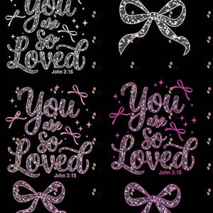 May include: Four digital designs featuring the phrase "You are so loved" in a white lace font with pink accents. The phrase is accompanied by the Bible verse "John 3:16". Each design also includes a pink or white lace bow.