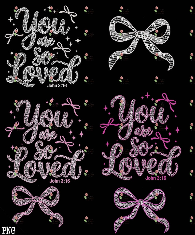 May include: Four digital designs featuring the phrase "You are so loved" in a white lace font with pink accents. The phrase is accompanied by the Bible verse "John 3:16". Each design also includes a pink or white lace bow.