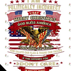 I Am Politically Incorrect God Bless America Eagle Army PNG I Say Merry ...