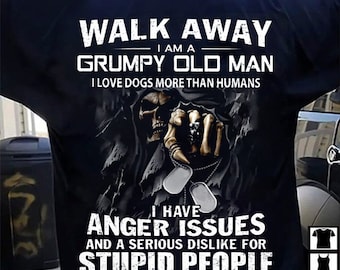 Walk Away I Am A Grumpy Old Man I Love Dogs More Than Humans T-Shirt Walk Away I Am A Grumpy Old Man I Love Dogs More Than Humans T-Shirt
